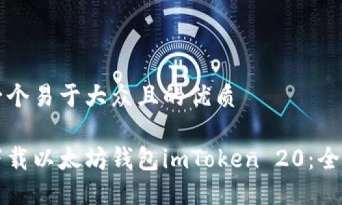 思考一个易于大众且的优质

如何下载以太坊钱包imToken 20：全面指南